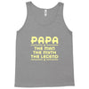 papa the man the myth the legend Tank Top