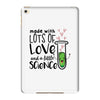 Made With Lots Of Love And a Little Science iPad Mini 4