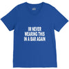 im never wearing this in a bar again V-Neck Tee
