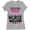 I Never Dreamed I d Grow Up To Be A Super Cute Nurse But Here I'm Kill Ladies Fitted T-Shirt
