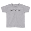 don't act like Toddler T-shirt