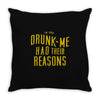 drunk me had their reasons Throw Pillow