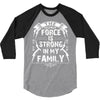 The force is strong in my family... 3/4 Sleeve Shirt