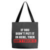 If You Didn't Put it in Here Then Don't Touch it Tote Bags