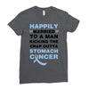 happily married to a man kicking the crap outta stomach cancer Ladies Fitted T-Shirt