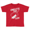 omelette that slide Toddler T-shirt