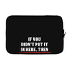 If You Didn't Put it in Here Then Don't Touch it Laptop sleeve