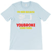 i'm here because you broke something T-Shirt