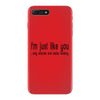 i'm just like you.. iPhone 7 Plus Case