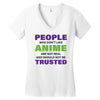 people who don't like anime are not real and should not be trusted Women's V-Neck T-Shirt
