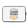 Legends Are Born In March Laptop sleeve