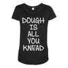 dough is all you knead Maternity Scoop Neck T-shirt