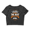 All Men Created Equal But The Best Born In April Crop Top