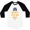 don't ice me bro 3/4 Sleeve Shirt