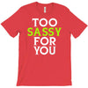 too sassy for you T-Shirt