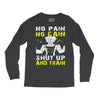 no pain no gain shut up and train Long Sleeve Shirts