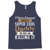 i never dreamed i would be a super cool daddy but here i am killing it Tank Top