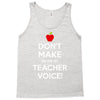 Don't Make Me Use My Teacher Voice Tank Top