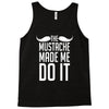mustache made me do it funny Tank Top