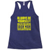 always be yourself unless you can be iron man Racerback Tank