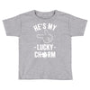 he's my lucky charm Toddler T-shirt