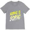normal is boring V-Neck Tee