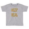 KEEP REAL Toddler T-shirt