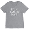 pizza is always the answer V-Neck Tee