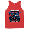 i may not be be perfect but my dog loves me Tank Top