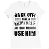 back off i have a crazy uncle and i'm not afraid to user him Ladies Fitted T-Shirt
