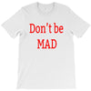 don't be mad T-Shirt