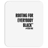 i&rsquo;m rooting for everybody black Mousepad