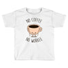 no coffee no workee Toddler T-shirt