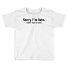 sorry i'm late Toddler T-shirt