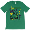 i'm just here for the beads T-Shirt