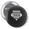 OBAMA CAN'T TAKE AWAY THESE GUNS Pin-back button