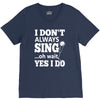 i don't always sing oh wait yes i do V-Neck Tee