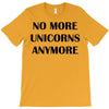 no more unicorns anymore T-Shirt