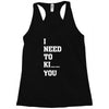 i Need To Kı You Racerback Tank