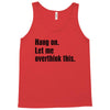Hang on.Let Me Overthink This. Tank Top