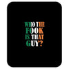 WHO THE FOOK IS THAT GUY Mousepad
