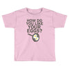how do you like your eggs Toddler T-shirt