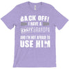 back off i have a crazy grandpa and i'm not afraid to user him T-Shirt