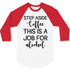 step aside coffee this is a job for alcohol 3/4 Sleeve Shirt