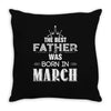 The Best Father Was Born In March Throw Pillow