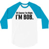 of course i'm right i'm bob 3/4 Sleeve Shirt