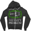 you have a problem Zipper Hoodie