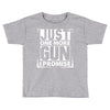 Just One More Gun I Promise Toddler T-shirt