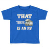 that there is an rv funny tee Toddler T-shirt