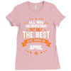 All Men Are Created Equal But Only The Best Are Born In April Ladies Fitted T-Shirt